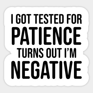 I got tested for patience, turns out I'm negative Sticker